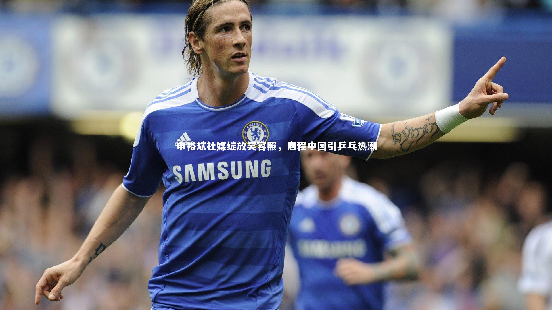 申裕斌社媒绽放笑容照，启程中国引乒乓热潮