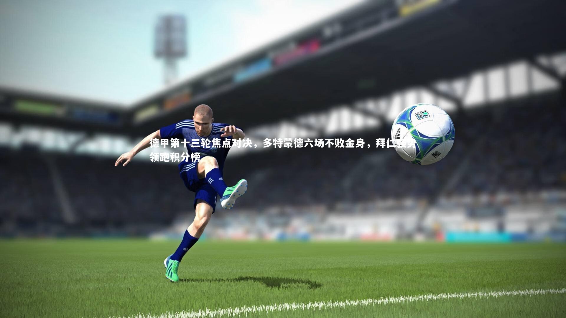 德甲第十三轮焦点对决，多特蒙德六场不败金身，拜仁强势领跑积分榜